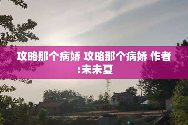 攻略那个病娇 攻略那个病娇 作者:未未夏