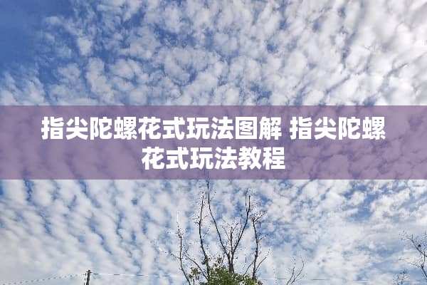 指尖陀螺花式玩法图解 指尖陀螺花式玩法教程
