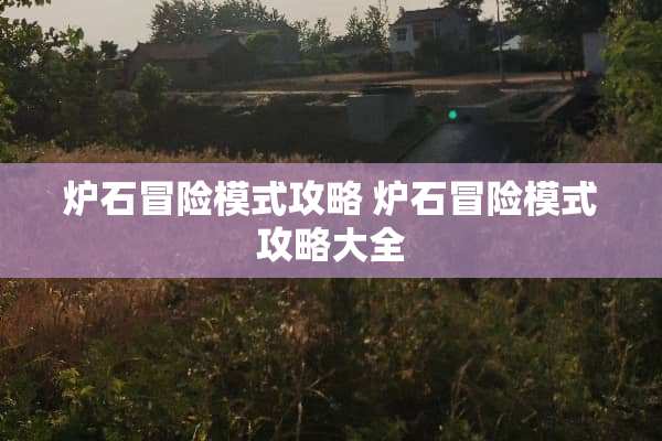 炉石冒险模式攻略 炉石冒险模式攻略大全