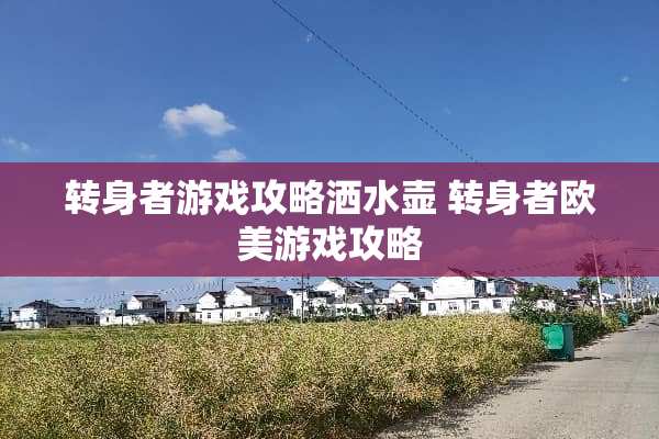 转身者游戏攻略洒水壶 转身者欧美游戏攻略
