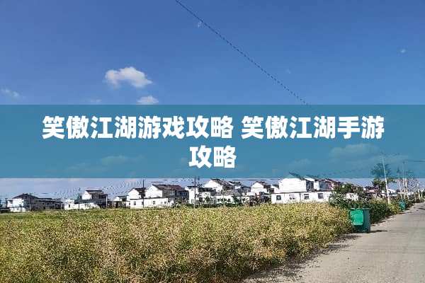 笑傲江湖游戏攻略 笑傲江湖手游攻略