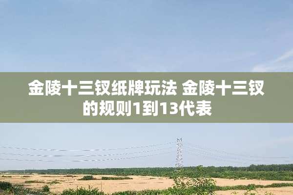 金陵十三钗纸牌玩法 金陵十三钗的规则1到13代表