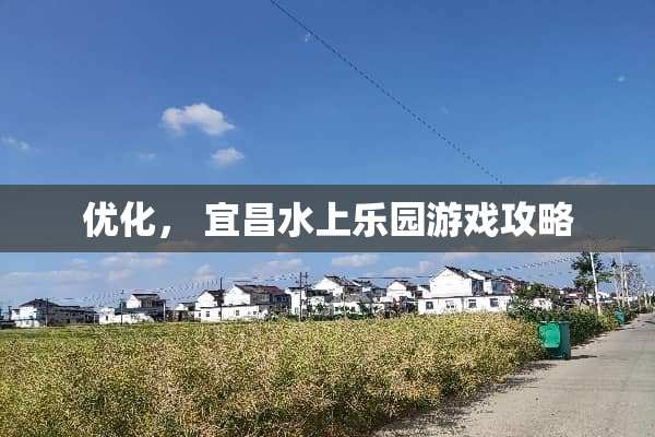 优化， 宜昌水上乐园游戏攻略