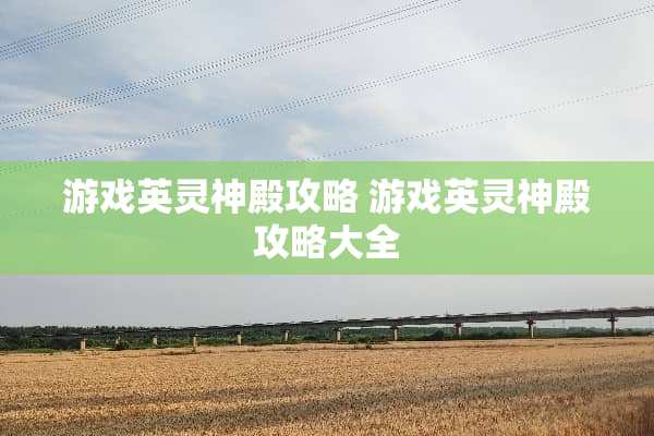 游戏英灵神殿攻略 游戏英灵神殿攻略大全