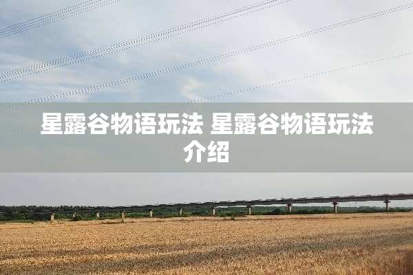 星露谷物语玩法 星露谷物语玩法介绍