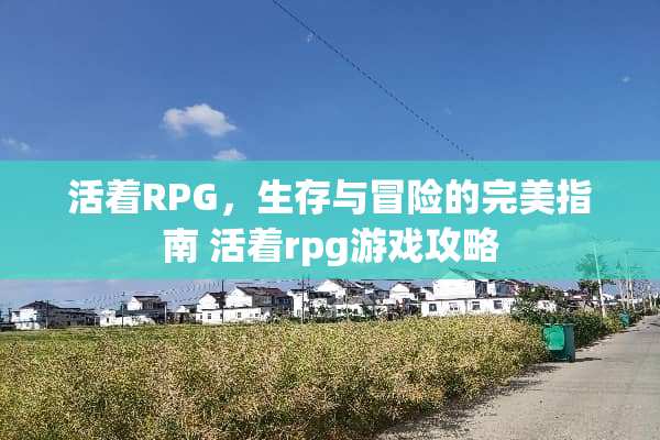 活着RPG，生存与冒险的完美指南 活着rpg游戏攻略