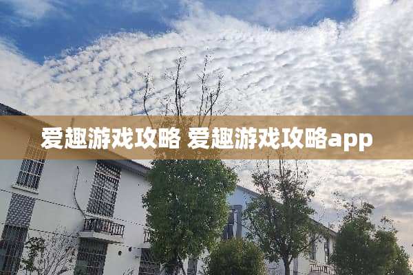 爱趣游戏攻略 爱趣游戏攻略app