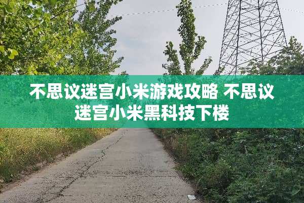 不思议迷宫小米游戏攻略 不思议迷宫小米黑科技下楼