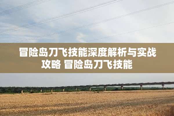 冒险岛刀飞技能深度解析与实战攻略 冒险岛刀飞技能