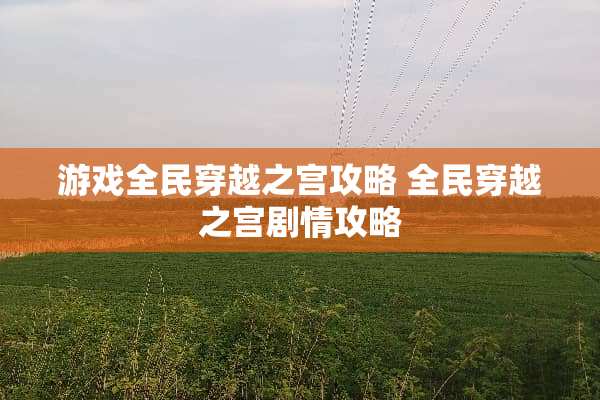 游戏全民穿越之宫攻略 全民穿越之宫剧情攻略