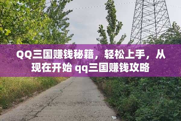 QQ三国赚钱秘籍，轻松上手，从现在开始 qq三国赚钱攻略