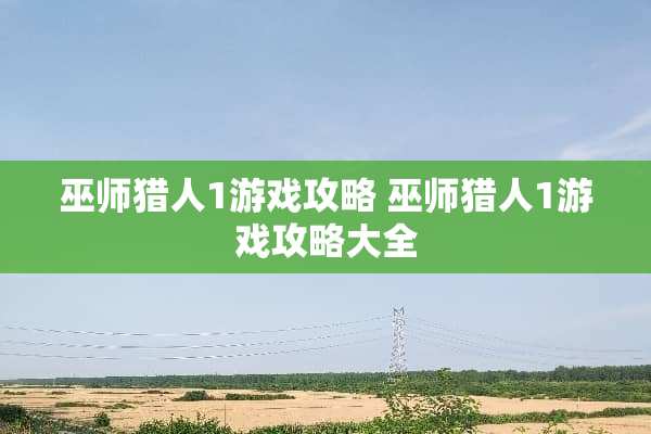 巫师猎人1游戏攻略 巫师猎人1游戏攻略大全