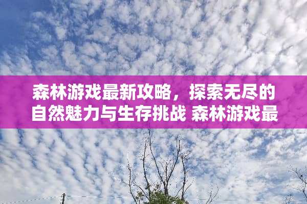 森林游戏最新攻略，探索无尽的自然魅力与生存挑战 森林游戏最新攻略