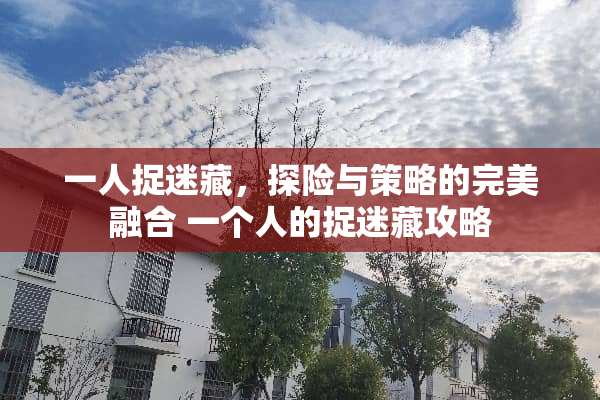 一人捉迷藏，探险与策略的完美融合 一个人的捉迷藏攻略