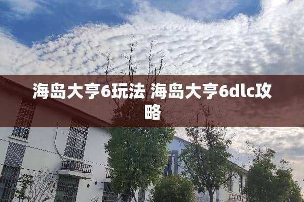 海岛大亨6玩法 海岛大亨6dlc攻略