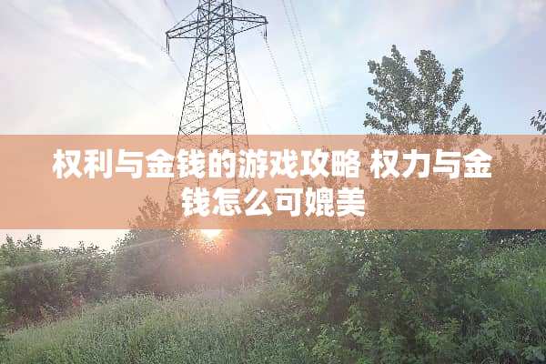 权利与金钱的游戏攻略 权力与金钱怎么可媲美