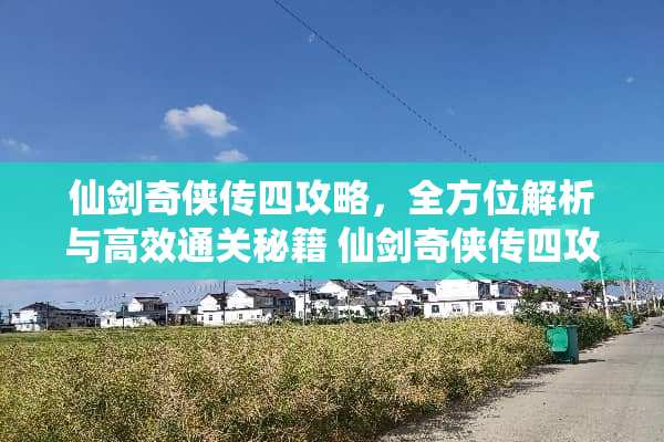 仙剑奇侠传四攻略，全方位解析与高效通关秘籍 仙剑奇侠传四攻略