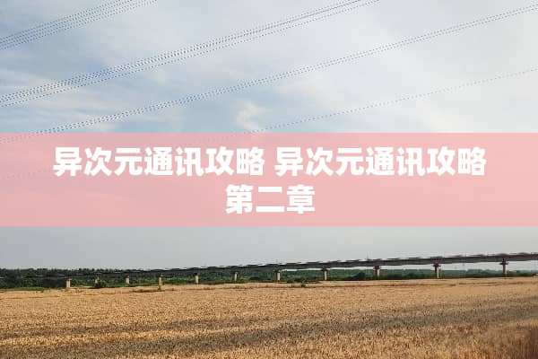 异次元通讯攻略 异次元通讯攻略第二章