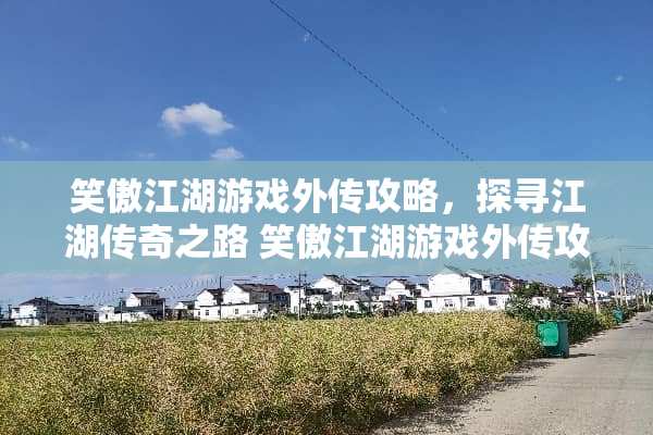 笑傲江湖游戏外传攻略，探寻江湖传奇之路 笑傲江湖游戏外传攻略