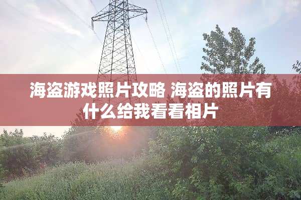 海盗游戏照片攻略 海盗的照片有什么给我看看相片