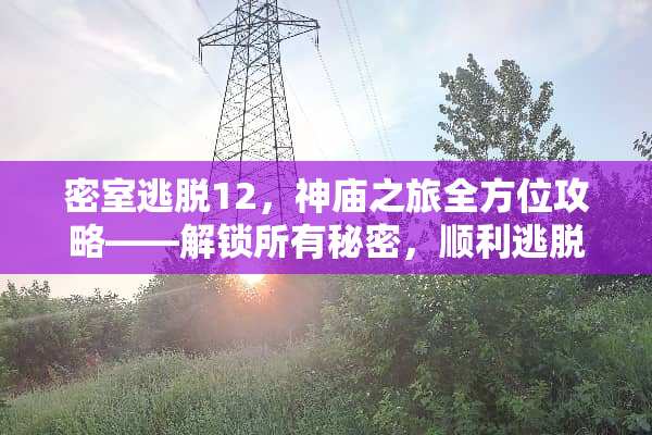 密室逃脱12，神庙之旅全方位攻略——解锁所有秘密，顺利逃脱迷宫 密室逃脱12神庙之旅攻略