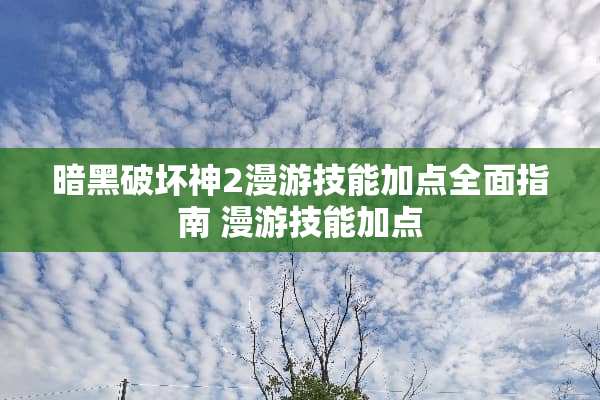 暗黑破坏神2漫游技能加点全面指南 漫游技能加点