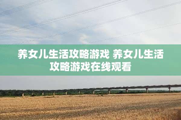 养女儿生活攻略游戏 养女儿生活攻略游戏在线观看
