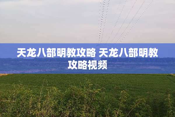 天龙八部明教攻略 天龙八部明教攻略视频