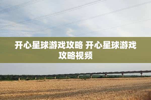 开心星球游戏攻略 开心星球游戏攻略视频