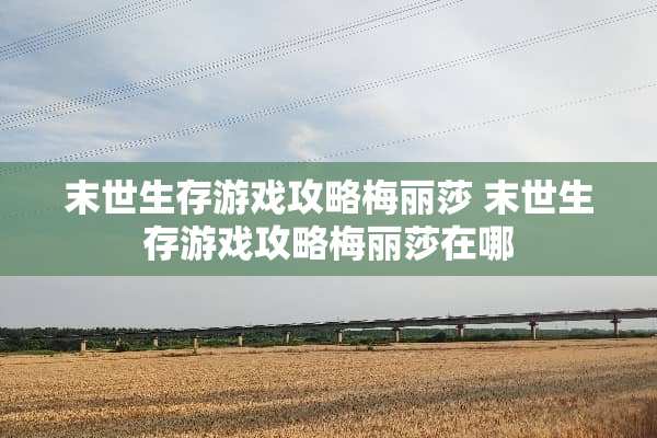末世生存游戏攻略梅丽莎 末世生存游戏攻略梅丽莎在哪