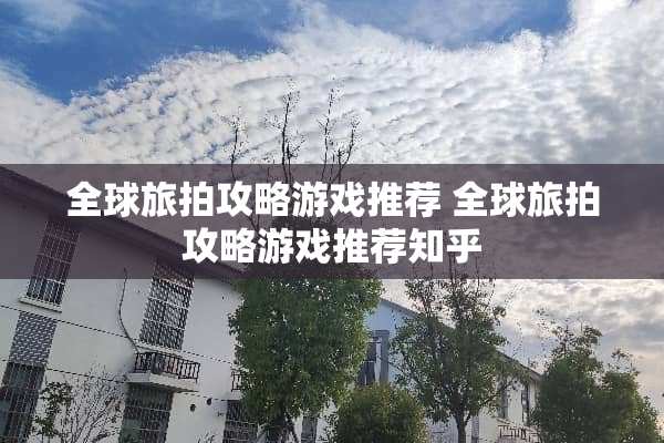 全球旅拍攻略游戏推荐 全球旅拍攻略游戏推荐知乎