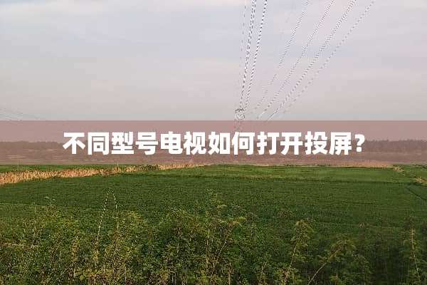 不同型号电视如何打开投屏？