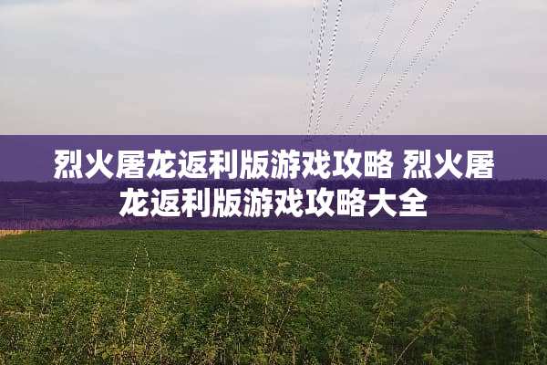 烈火屠龙返利版游戏攻略 烈火屠龙返利版游戏攻略大全