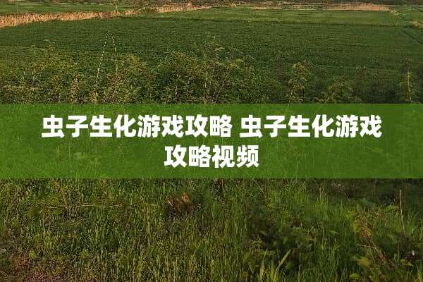 虫子生化游戏攻略 虫子生化游戏攻略视频