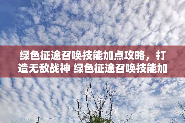 绿色**召唤技能加点攻略，打造无敌战神 绿色**召唤技能加点