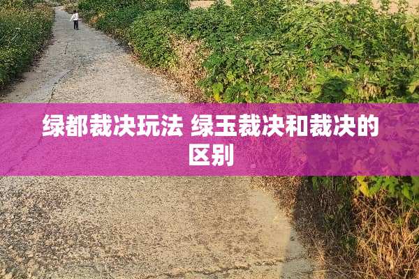 绿都裁决玩法 绿玉裁决和裁决的区别