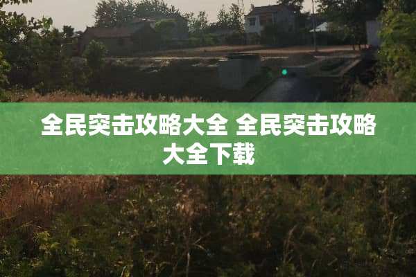 全民突击攻略大全 全民突击攻略大全下载