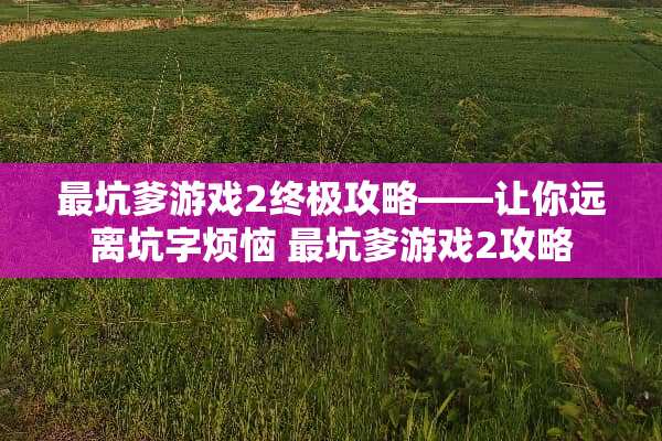 最坑爹游戏2终极攻略——让你远离坑字烦恼 最坑爹游戏2攻略