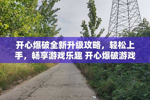 开心**全新升级攻略，轻松上手，畅享游戏乐趣 开心**游戏攻略