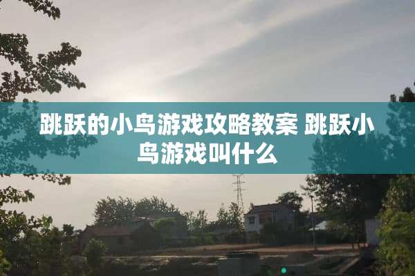 跳跃的小鸟游戏攻略教案 跳跃小鸟游戏叫什么