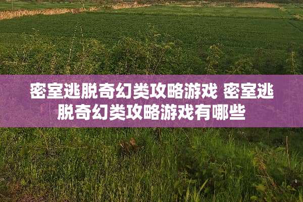 密室逃脱奇幻类攻略游戏 密室逃脱奇幻类攻略游戏有哪些