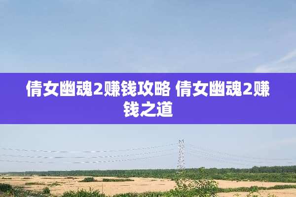 倩女幽魂2赚钱攻略 倩女幽魂2赚钱之道
