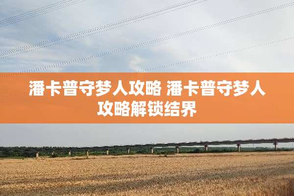 潘卡普守梦人攻略 潘卡普守梦人攻略解锁结界