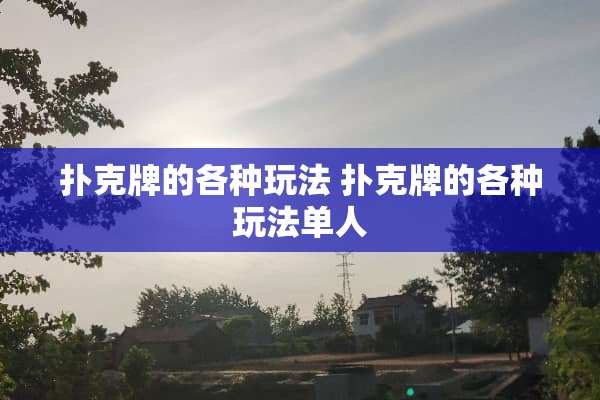 扑克牌的各种玩法 扑克牌的各种玩法单人