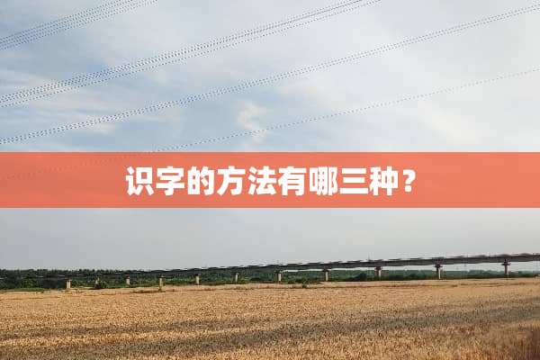 识字的方法有哪三种？