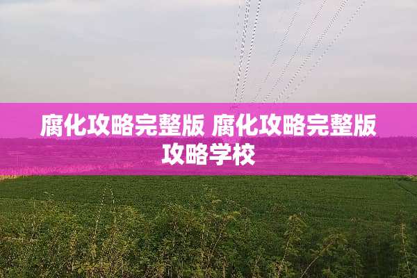 腐化攻略完整版 腐化攻略完整版攻略学校