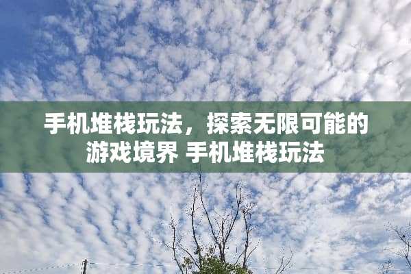 手机堆栈玩法，探索无限可能的游戏境界 手机堆栈玩法