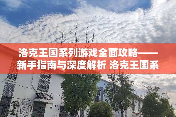 洛克王国系列游戏全面攻略——新手指南与深度解析 洛克王国系列游戏攻略