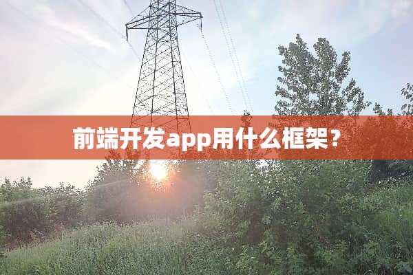前端开发app用什么框架？