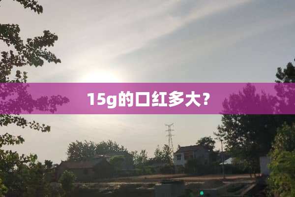 15g的口红多大？